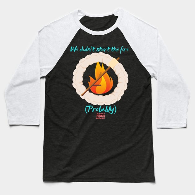 We (Probably) Didn't Start the Fire Baseball T-Shirt by Pineapple Pizza Podcast